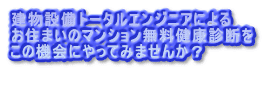 建物設備トータルエンジニアによる お住まいのマンション無料健康診断を この機会にやってみませんか?